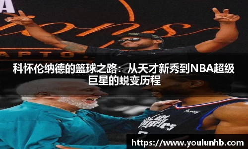 科怀伦纳德的篮球之路：从天才新秀到NBA超级巨星的蜕变历程